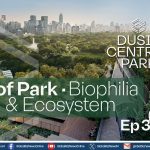 Dusit Central Park ยกศาสตร์ Biophilia สร้างบาลานซ์ไลฟ์สไตล์ เชื่อมโยงระบบนิเวศ คน – ธรรมชาติ – สิ่งมีชีวิต